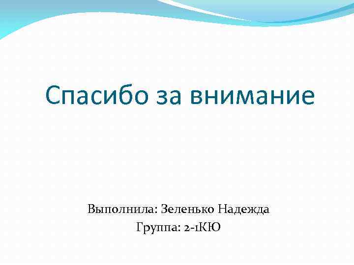 Спасибо за внимание Выполнила: Зеленько Надежда Группа: 2 -1 КЮ 