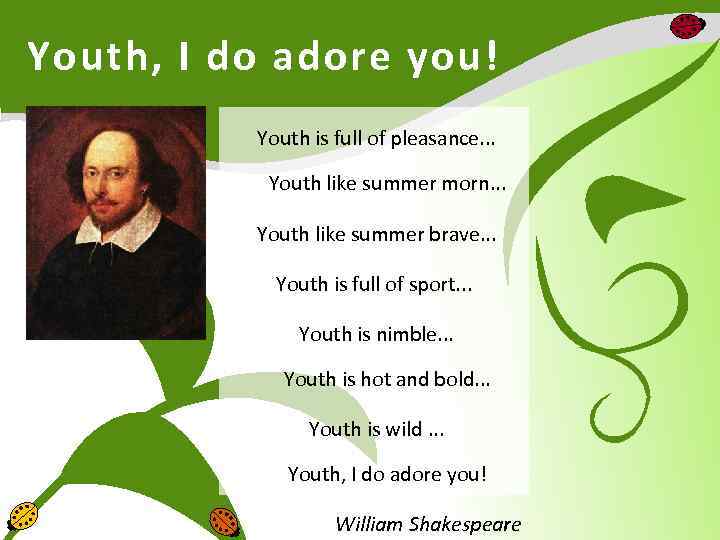 Youth, I do adore you! Youth is full of pleasance. . . Youth like