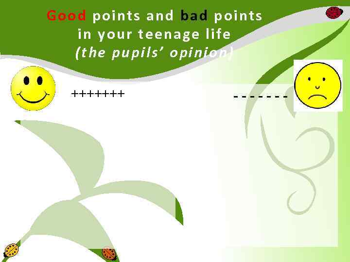 Good points and bad points in your teenage life (the pupils’ opinion) +++++++ -------