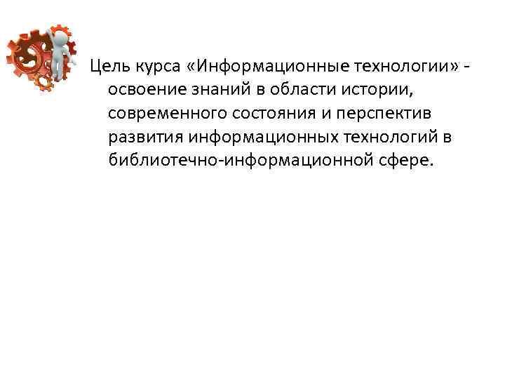 Цель курса «Информационные технологии» освоение знаний в области истории, современного состояния и перспектив развития