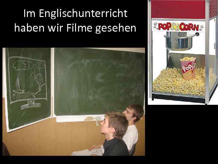 Im Englischunterricht haben wir Filme gesehen 