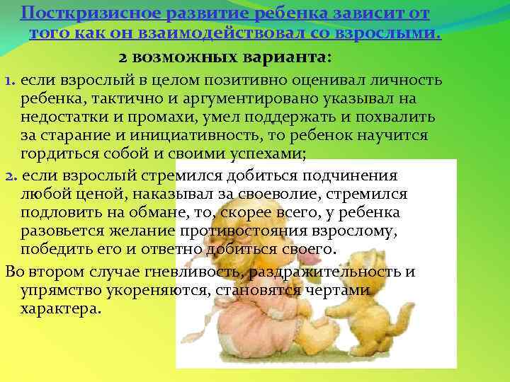 Посткризисное развитие ребенка зависит от того как он взаимодействовал со взрослыми. 2 возможных варианта: