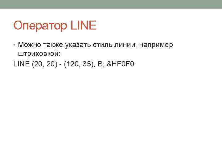 Оператор LINE • Можно также указать стиль линии, например штриховкой: LINE (20, 20) -