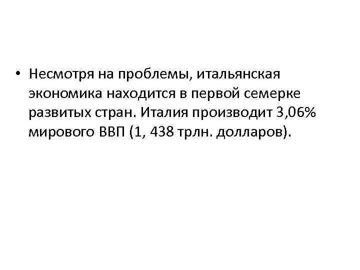  • Несмотря на проблемы, итальянская экономика находится в первой семерке развитых стран. Италия