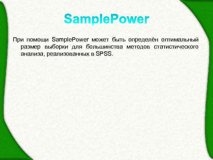 При помощи Sample. Power может быть определѐн оптимальный размер выборки для большинства методов статистического