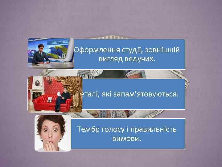 Оформлення студії, зовнішній вигляд ведучих. Деталі, які запам’ятовуються. Тембр голосу і правильність вимови. 