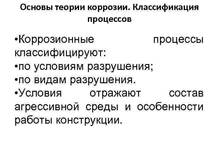 Основы теории коррозии. Классификация процессов • Коррозионные процессы классифицируют: • по условиям разрушения; •