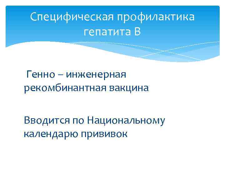 Специфическая профилактика гепатита В Генно – инженерная рекомбинантная вакцина Вводится по Национальному календарю прививок
