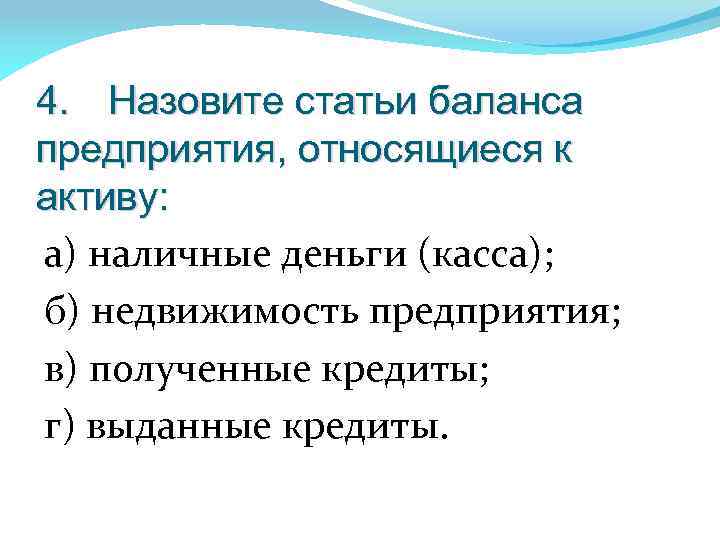 4. Назовите статьи баланса предприятия, относящиеся к активу: а) наличные деньги (касса); б) недвижимость