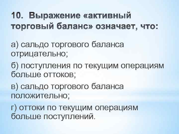 а) сальдо торгового баланса отрицательно; б) поступления по текущим операциям больше оттоков; в) сальдо