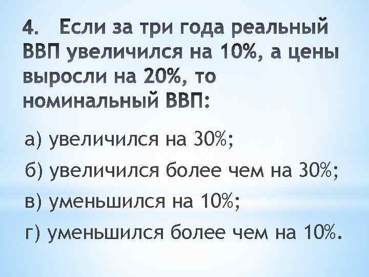 а) увеличился на 30%; б) увеличился более чем на 30%; в) уменьшился на 10%;