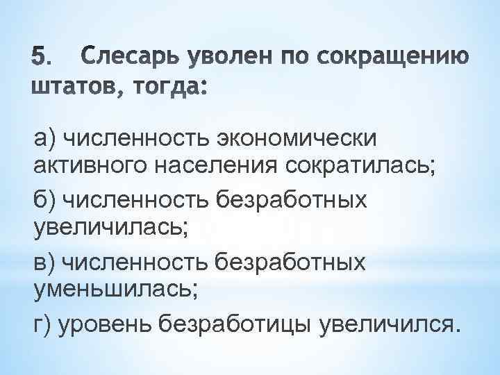 а) численность экономически активного населения сократилась; б) численность безработных увеличилась; в) численность безработных уменьшилась;