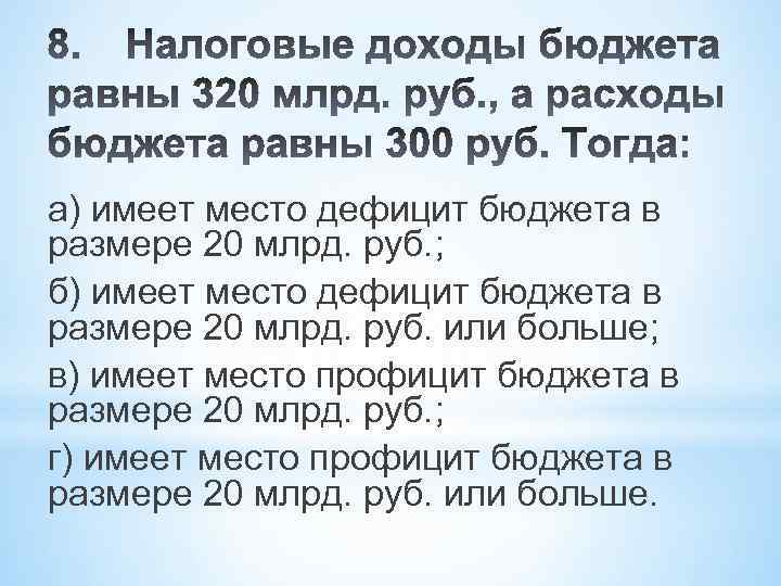 а) имеет место дефицит бюджета в размере 20 млрд. руб. ; б) имеет место