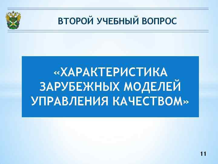 ВТОРОЙ УЧЕБНЫЙ ВОПРОС «ХАРАКТЕРИСТИКА ЗАРУБЕЖНЫХ МОДЕЛЕЙ УПРАВЛЕНИЯ КАЧЕСТВОМ» 11 