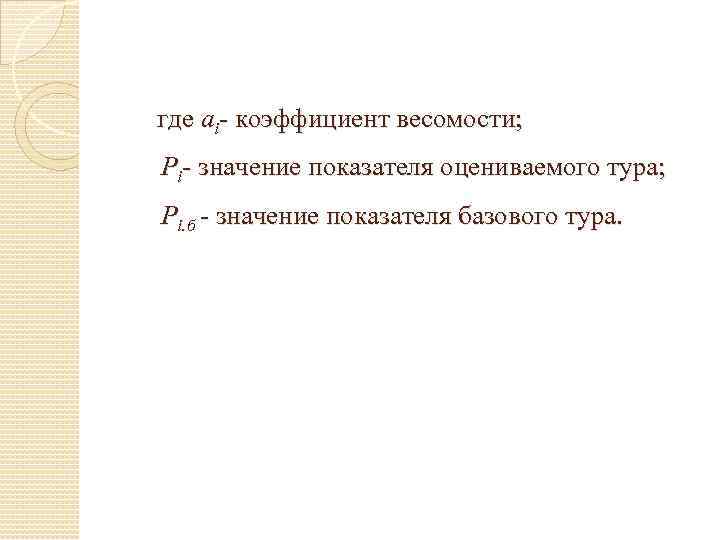 где ai- коэффициент весомости; Pi- значение показателя оцениваемого тура; Pi. б - значение показателя