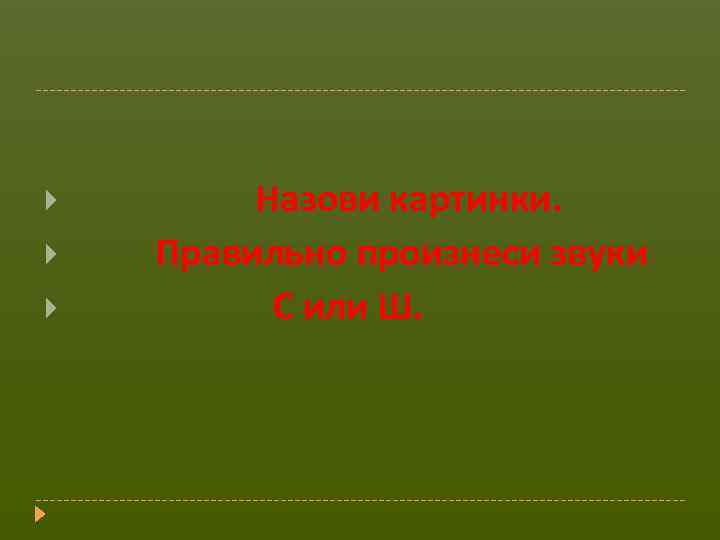  Назови картинки. Правильно произнеси звуки С или Ш. 