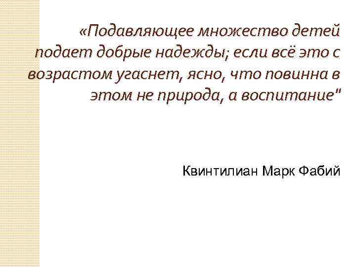  «Подавляющее множество детей подает добрые надежды; если всё это с возрастом угаснет, ясно,