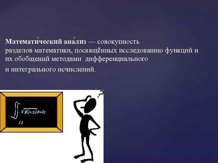 Математи ческий ана лиз — совокупность разделов математики, посвящённых исследованию функций и их обобщений
