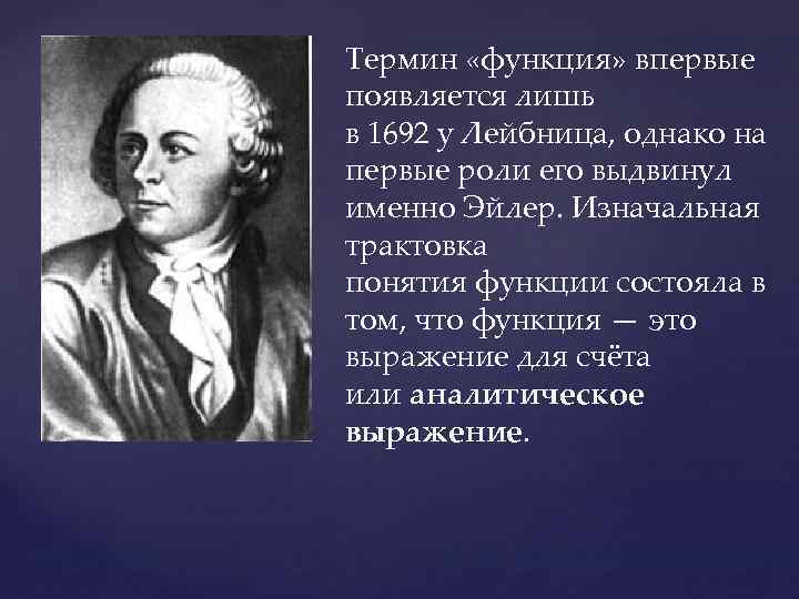 Термин «функция» впервые появляется лишь в 1692 у Лейбница, однако на первые роли его