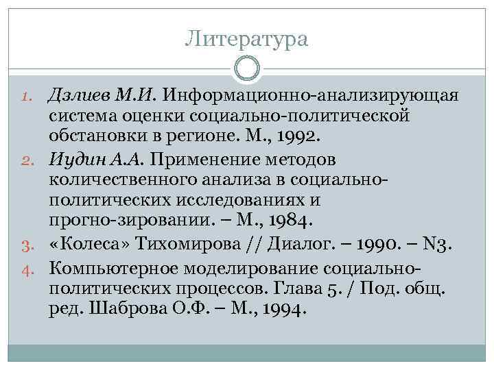 Литература Дзлиев М. И. Информационно анализирующая система оценки социально политической обстановки в регионе. М.
