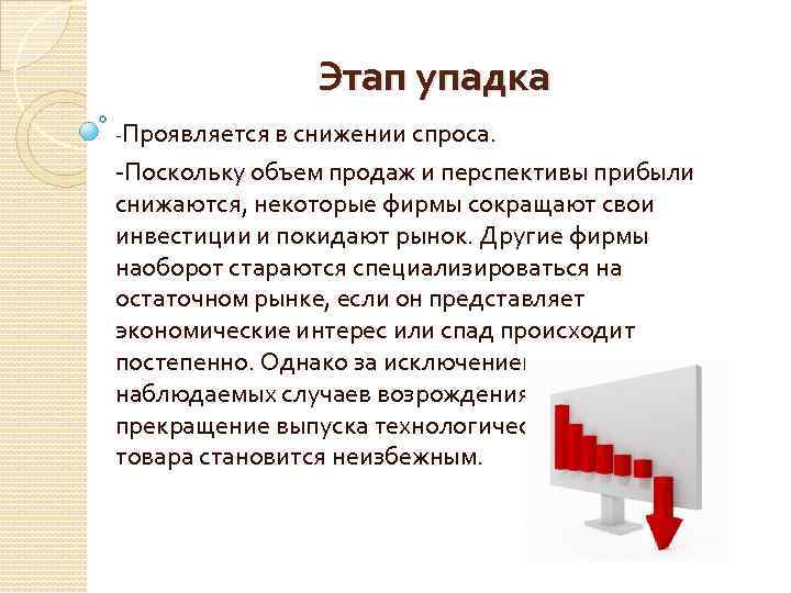 Этап упадка -Проявляется в снижении спроса. -Поскольку объем продаж и перспективы прибыли снижаются, некоторые