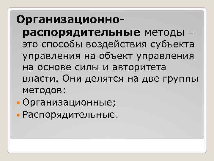 Организационнораспорядительные методы – это способы воздействия субъекта управления на объект управления на основе силы