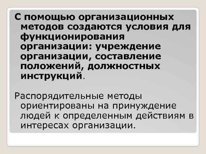 С помощью организационных методов создаются условия для функционирования организации: учреждение организации, составление положений, должностных