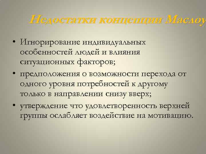 Недостатки концепции Маслоу • Игнорирование индивидуальных особенностей людей и влияния ситуационных факторов; • предположения