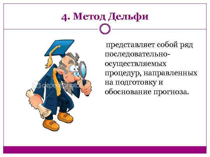 4. Метод Дельфи представляет собой ряд последовательно- осуществляемых процедур, направленных на подготовку и обоснование