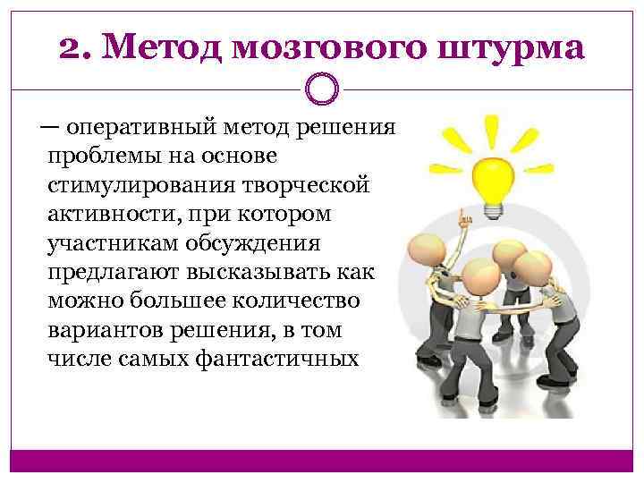 2. Метод мозгового штурма — оперативный метод решения проблемы на основе стимулирования творческой активности,