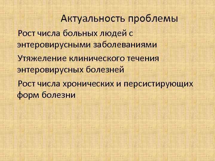  Актуальность проблемы Рост числа больных людей с энтеровирусными заболеваниями Утяжеление клинического течения энтеровирусных