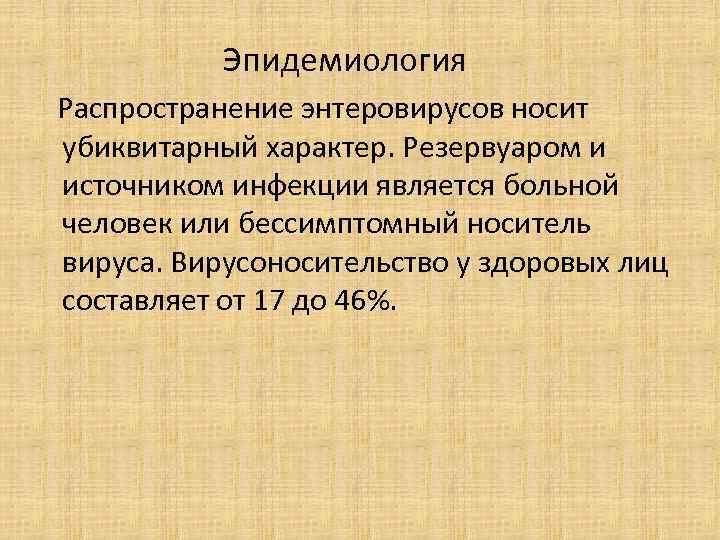  Эпидемиология Распространение энтеровирусов носит убиквитарный характер. Резервуаром и источником инфекции является больной человек