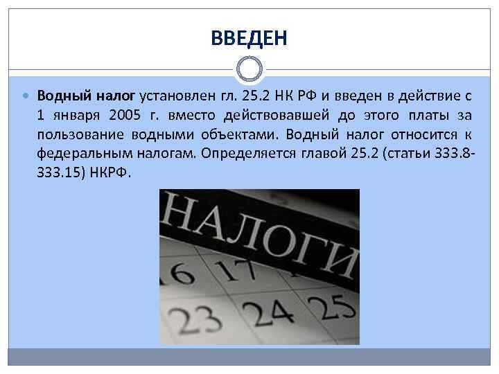 ВВЕДЕН Водный налог установлен гл. 25. 2 НК РФ и введен в действие с