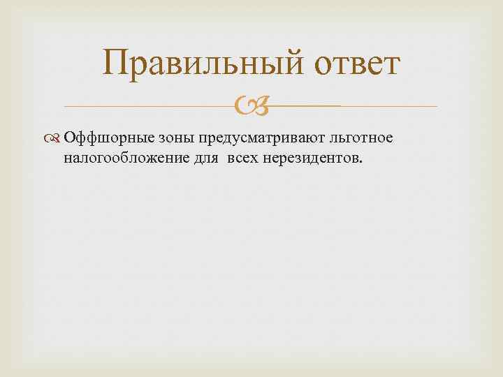 Правильный ответ Оффшорные зоны предусматривают льготное налогообложение для всех нерезидентов. 
