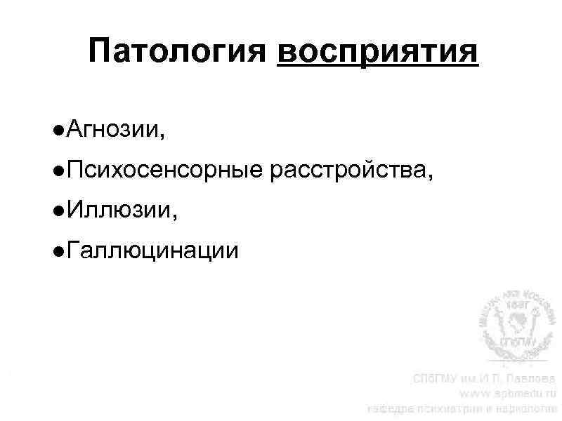 Патология восприятия ●Агнозии, ●Психосенсорные расстройства, ●Иллюзии, ●Галлюцинации 