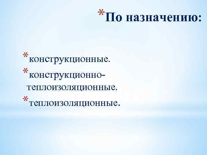 *По назначению: *конструкционные. *конструкционнотеплоизоляционные. *теплоизоляционные. 