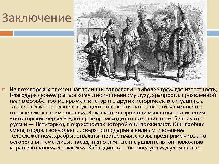 Заключение Из всех горских племен кабардинцы завоевали наиболее громкую известность, благодаря своему рыцарскому и