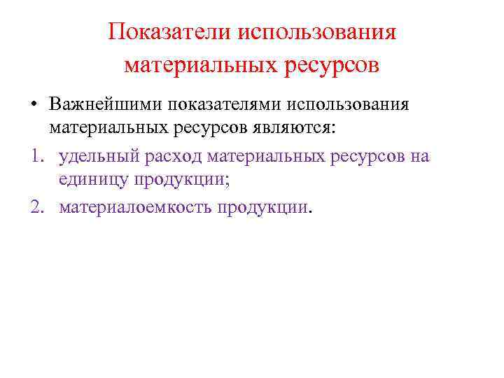 Показатели использования материальных ресурсов • Важнейшими показателями использования материальных ресурсов являются: 1. удельный расход