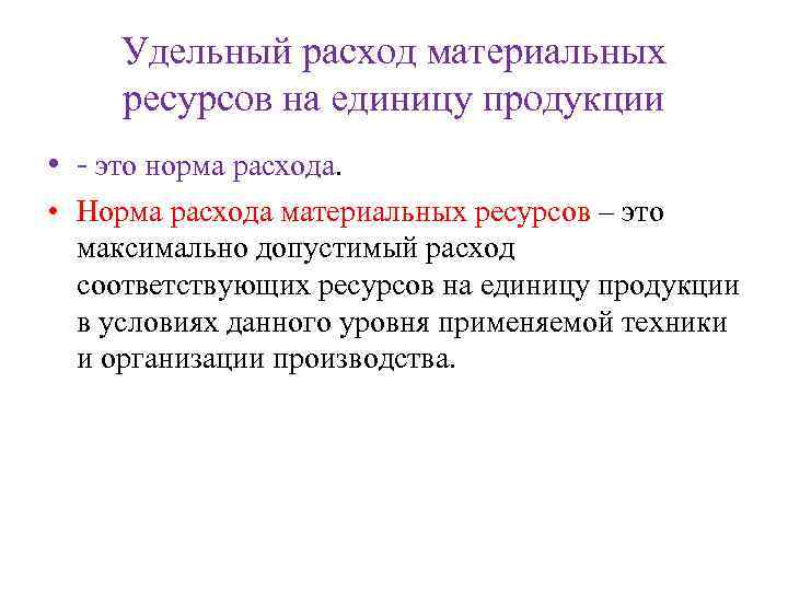 Удельный расход материальных ресурсов на единицу продукции • - это норма расхода. • Норма