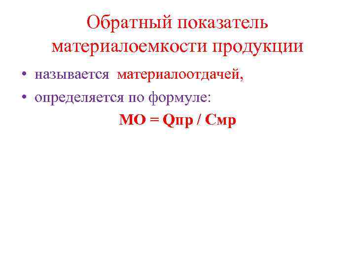 Обратный показатель материалоемкости продукции • называется материалоотдачей, • определяется по формуле: МО = Qпр