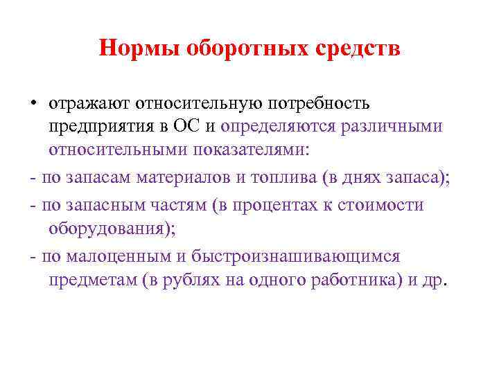 Нормы оборотных средств • отражают относительную потребность предприятия в ОС и определяются различными относительными