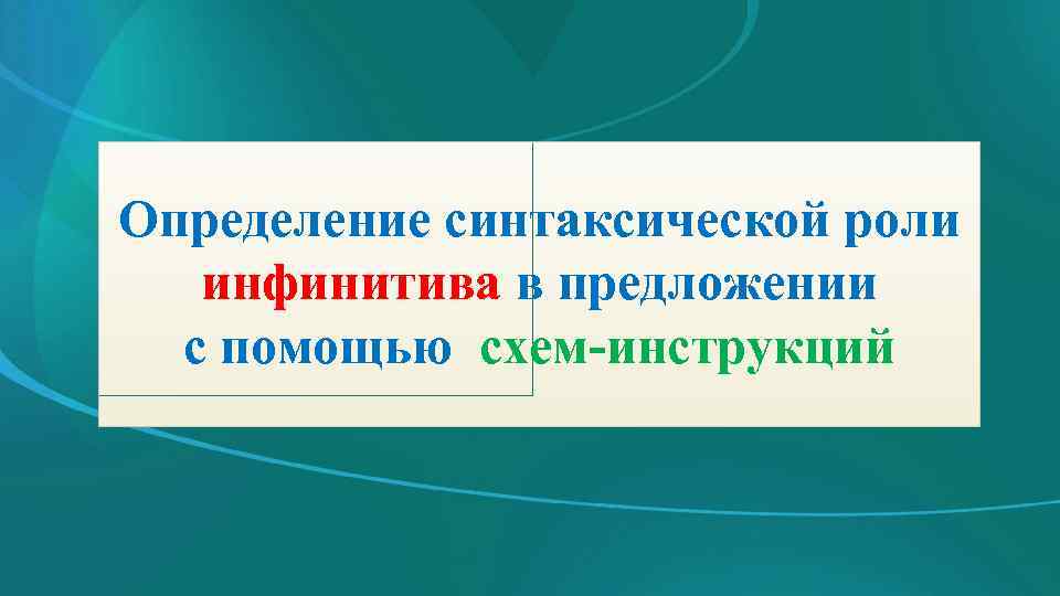 Определение синтаксической роли инфинитива в предложении с помощью схем-инструкций 