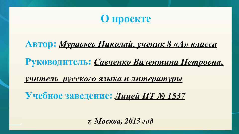О проекте Автор: Муравьев Николай, ученик 8 «А» класса Руководитель: Савченко Валентина Петровна, учитель