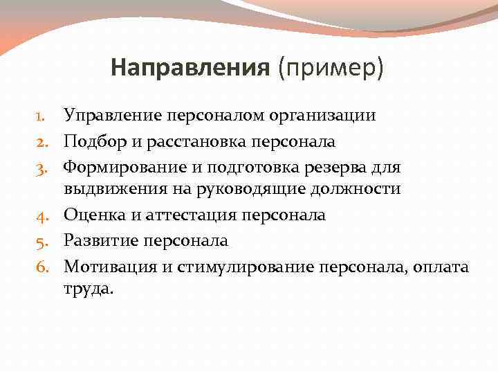 Направления (пример) 1. Управление персоналом организации 2. Подбор и расстановка персонала 3. Формирование и