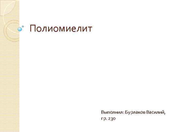 Полиомиелит Выполнил: Бурлаков Василий, гр. 230 