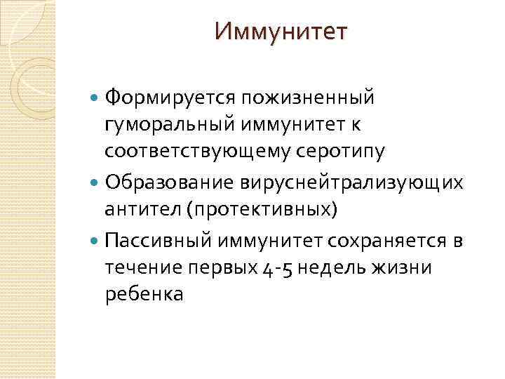 Иммунитет Формируется пожизненный гуморальный иммунитет к соответствующему серотипу Образование вируснейтрализующих антител (протективных) Пассивный иммунитет