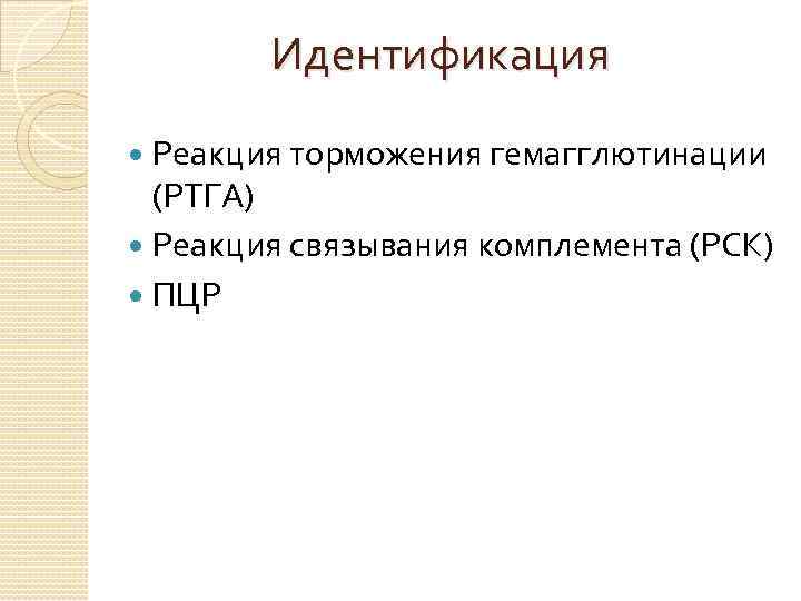 Идентификация Реакция торможения гемагглютинации (РТГА) Реакция связывания комплемента (РСК) ПЦР 