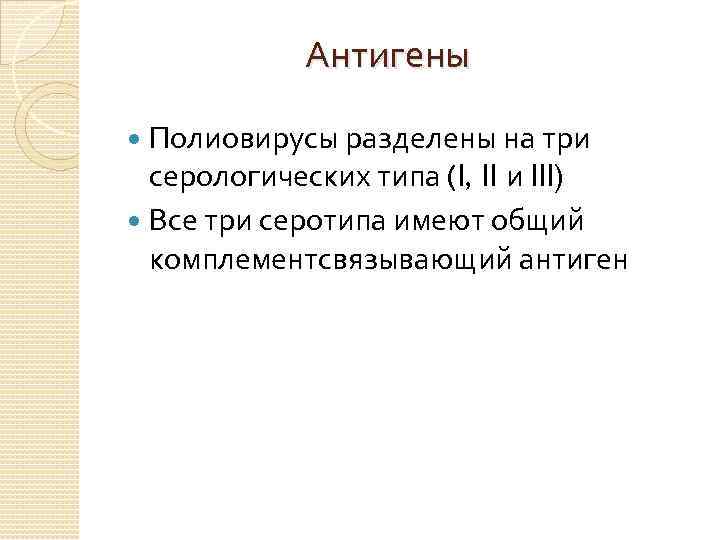 Антигены Полиовирусы разделены на три серологических типа (I, II и III) Все три серотипа