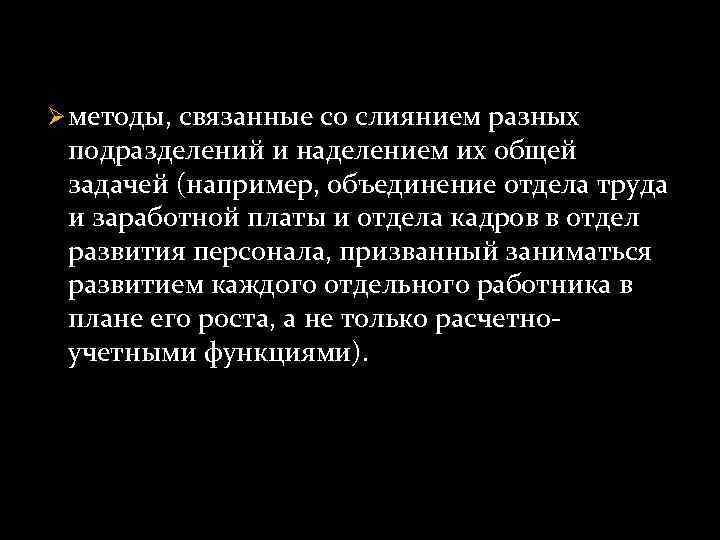 Ø методы, связанные со слиянием разных подразделений и наделением их общей задачей (например, объединение