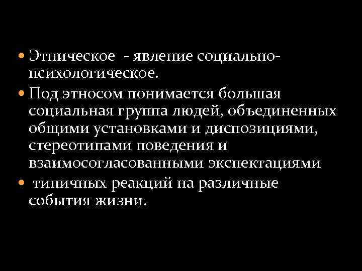  Этническое - явление социально- психологическое. Под этносом понимается большая социальная группа людей, объединенных